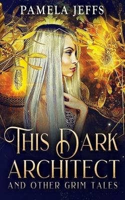 This Dark Architect and Other Grim Tales by Jeffs, Pamela