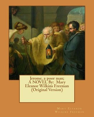 Jerome, a poor man; A NOVEL By: Mary Eleanor Wilkins Freeman (Original Version) by Keller, A. I.