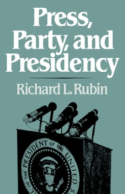 Press, Party, and Presidency by Rubin, Richard L.