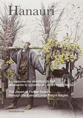 Hanauri: The Japan of Flower Sellers Through the Eyes of Linda Fregni Nagler by Nagler, Linda Fregni