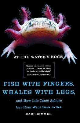 At the Water's Edge: Fish with Fingers, Whales with Legs, and How Life Came Ashore But Then Went Back to Sea by Zimmer, Carl