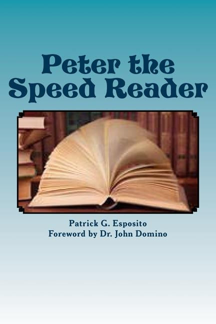 Peter the Speed Reader: Learn how Peter became a speed reader and how you can too! by Domino, John