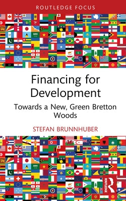 Financing for Development: Towards a New, Green Bretton Woods by Brunnhuber, Stefan