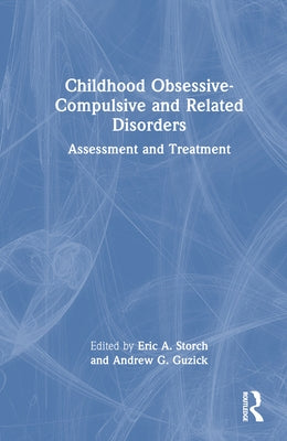 Childhood Obsessive-Compulsive and Related Disorders: Assessment and Treatment by Storch Ph. D., Eric A.