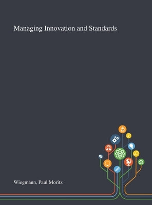 Managing Innovation and Standards by Wiegmann, Paul Moritz