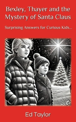 Bexley & Thayer: The Mystery of Santa Claus Surprising Answers for Curious Kids... by Taylor, Ed