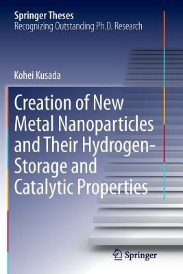 Creation of New Metal Nanoparticles and Their Hydrogen-Storage and Catalytic Properties by Kusada, Kohei