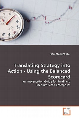 Translating Strategy into Action - Using the Balanced Scorecard by Muckenhuber, Peter