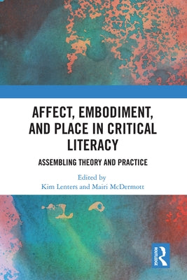 Affect, Embodiment, and Place in Critical Literacy: Assembling Theory and Practice by Lenters, Kimberly