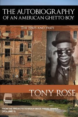The Autobiography of an American Ghetto Boy - The 1950's and 1960's by Rose, Tony