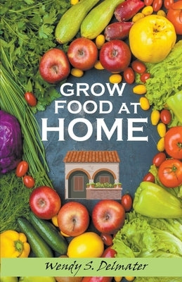 Grow Food at Home by Delmater, Wendy S.