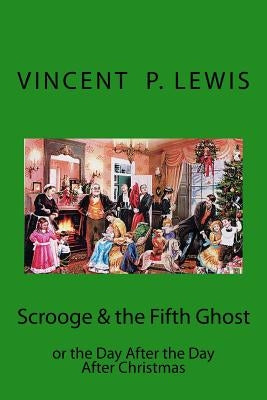 Scrooge & the 5th Ghost or The Day After, the Day After Christmas: Lynn M. Geyer by Lewis, Vincent P.