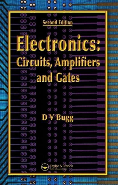 Electronics: Circuits, Amplifiers and Gates, Second Edition by Bugg, D. V.
