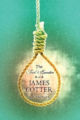 The Trial and Execution of James Cotter by Groeger, A. K.