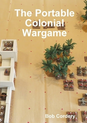 The Portable Colonial Wargame by Cordery, Bob