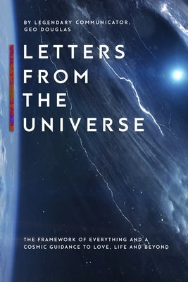 Letters From The Universe: The Framework of Everything and a Cosmic Guidance to Love, Life and Beyond by Douglas, Geo