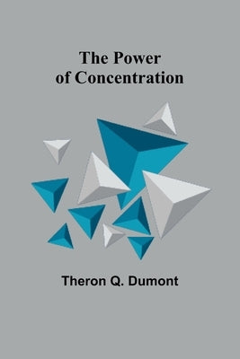 The Power of Concentration by Q. Dumont, Theron