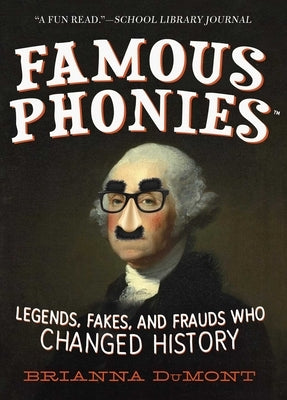 Famous Phonies: Legends, Fakes, and Frauds Who Changed History by Dumont, Brianna
