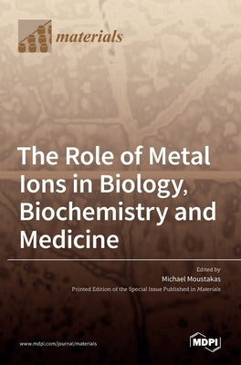 The Role of Metal Ions in Biology, Biochemistry and Medicine by Moustakas, Michael