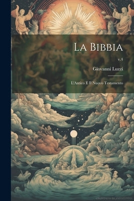 La Bibbia: L'Antico E Il Nuovo Testamento; v.4 by Luzzi, Giovanni B. 1856