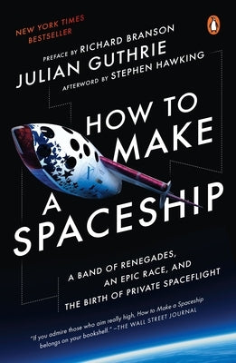 How to Make a Spaceship: A Band of Renegades, an Epic Race, and the Birth of Private Spaceflight by Guthrie, Julian
