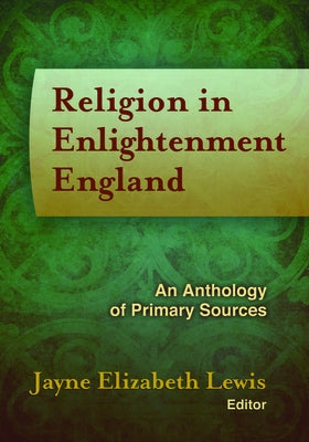 Religion in Enlightenment England: An Anthology of Primary Sources by Lewis, Jayne Elizabeth