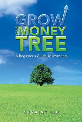 Grow Your Money Tree: A Beginner's Guide to Investing by Liu, Geraint