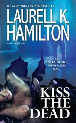 Kiss the Dead: An Anita Blake, Vampire Hunter Novel by Hamilton, Laurell K.