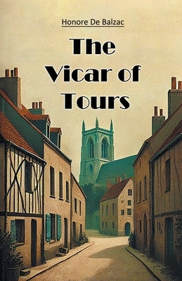 The Vicar of Tours by De Balzac, Honore