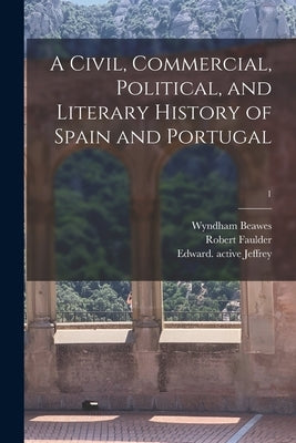 A Civil, Commercial, Political, and Literary History of Spain and Portugal; 1 by Beawes, Wyndham