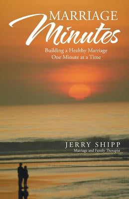 Marriage Minutes: Building a Healthy Marriage One Minute at a Time by Shipp, Jerry