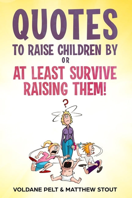 Quotes to raise children by or At least survive raising them! by Stout, Matthew