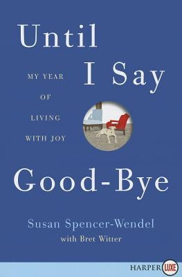 Until I Say Good-Bye: My Year of Living with Joy by Spencer-Wendel, Susan