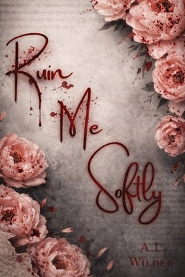 Ruin Me Softly by Wilder, A. L.
