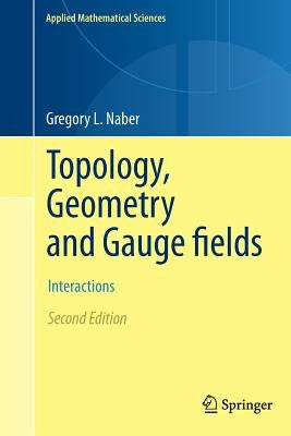 Topology, Geometry and Gauge Fields: Interactions by Naber, Gregory L.