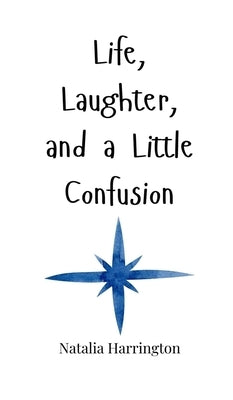 Life, Laughter, and a Little Confusion by Harrington, Natalia