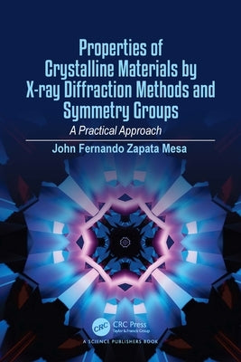 Properties of Crystalline Materials by X-Ray Diffraction Methods and Symmetry Groups: A Practical Approach by Mesa, John Fernando Zapata