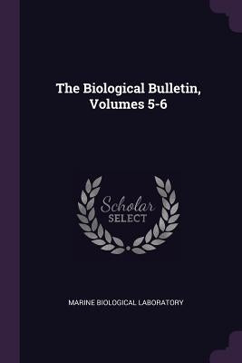 The Biological Bulletin, Volumes 5-6 by Laboratory, Marine Biological