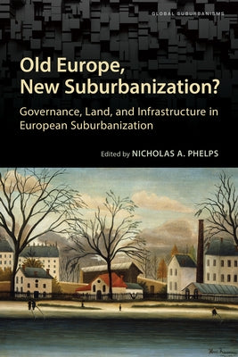 Old Europe, New Suburbanization?: Governance, Land, and Infrastructure in European Suburbanization by Phelps, Nicholas A.