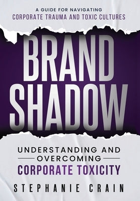 Brand Shadow: Understanding and Overcoming Corporate Toxicity by Crain, Stephanie