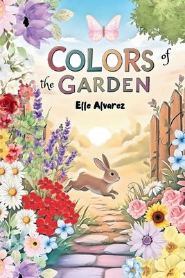 Colors of the Garden: Learning Colors With Flowers by Alvarez, Elle