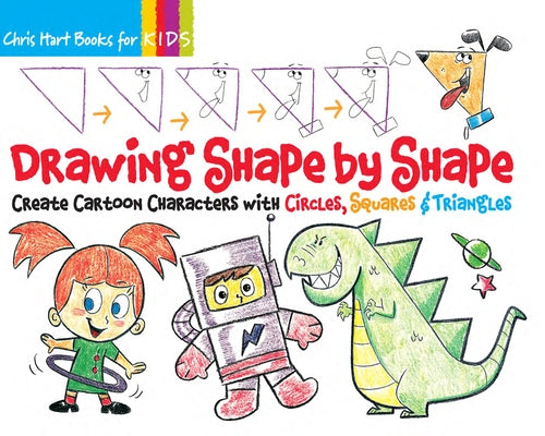 Drawing Shape by Shape: Create Cartoon Characters with Circles, Squares & Triangles Volume 1 by Hart, Christopher