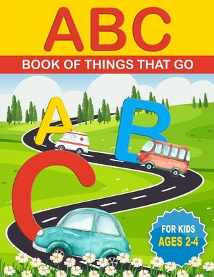 ABC Book of Things That Go: ABCs for Kids That Like Cars, Trucks, and Things That Go by Keller, Michelle