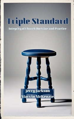 Triple Standard: Integrity of Church Doctrine and Practice by McKenzie, Marvin