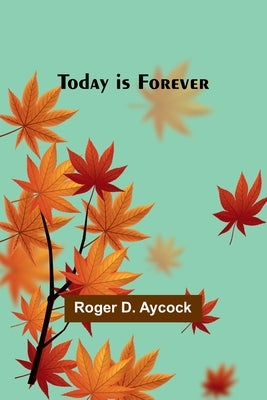Today is Forever by Aycock, Roger D.