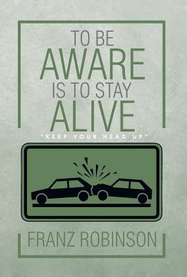 To Be Aware Is to Stay Alive by Robinson, Franz