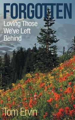Forgotten: Loving Those We'Ve Left Behind by Ervin, Tom