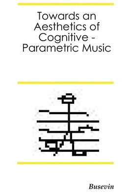 Towards an Aesthetics of Cognitive-Parametric Music by Egido, Fernando