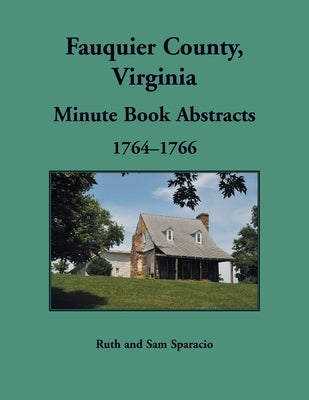 Fauquier County, Virginia Minute Book, 1764-1766 by Sparacio, Ruth