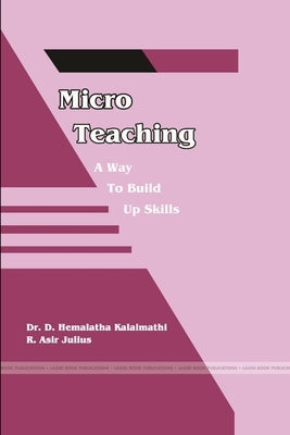 "Micro Teaching - A Way to Build up Skills" by R. Asir Julius, D. Hemalatha Kalaima